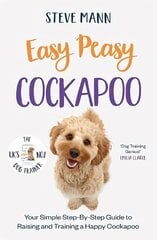 Easy Peasy Cockapoo: Your Simple Step-By-Step Guide to Raising and Training a Happy Cockapoo цена и информация | Энциклопедии, справочники | kaup24.ee