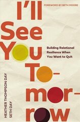 I'll See You Tomorrow: Building Relational Resilience When You Want to Quit цена и информация | Духовная литература | kaup24.ee