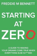 Starting at Zero: 'A Guide to Making Your Dreams Come True When Everything Else is F**ked' цена и информация | Самоучители | kaup24.ee