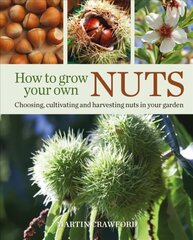 How to Grow Your Own Nuts: Choosing, Cultivating and Harvesting Nuts in Your Garden hind ja info | Aiandusraamatud | kaup24.ee