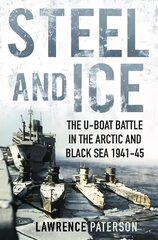 Steel and Ice: The U-Boat Battle in the Arctic and Black Sea 1941-45 hind ja info | Ajalooraamatud | kaup24.ee
