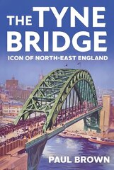 Tyne Bridge: Icon of North-East England цена и информация | Исторические книги | kaup24.ee