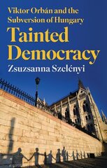 Tainted Democracy: Viktor Orban and the Subversion of Hungary hind ja info | Ühiskonnateemalised raamatud | kaup24.ee