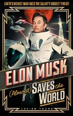 Elon Musk (Almost) Saves The World: Everyone's favourite genius makes his pulse-pounding debut in a rip-roaring sci-fi adventure! цена и информация | Фантастика, фэнтези | kaup24.ee