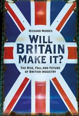 Will Britain Make it?: The Rise, Fall and Future of British Industry цена и информация | Исторические книги | kaup24.ee