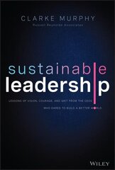 Sustainable Leadership - Lessons of Vision, Courage, and Grit from the CEOs Who Dared to Build a Better World: Lessons of Vision, Courage, and Grit from the CEOs Who Dared to Build a Better World цена и информация | Книги по экономике | kaup24.ee