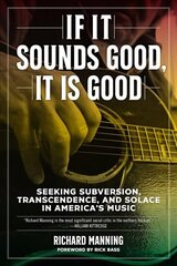 If It Sounds Good, It Is Good: Seeking Subversion, Transcendence, and Solace in America's Music цена и информация | Книги об искусстве | kaup24.ee