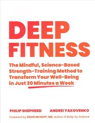 Deep Fitness: The Mindful, Science-Based Strength-Training Method to Transform Your Well-Being in 30 Minutes a Week hind ja info | Eneseabiraamatud | kaup24.ee