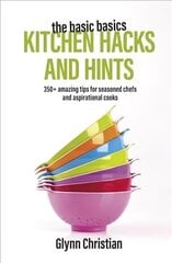 Basic Basics Kitchen Hacks and Hints: 350plus amazing tips for seasoned chefs and aspirational cooks hind ja info | Retseptiraamatud | kaup24.ee