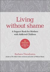 Living Without Shame: A Support Book for Mothers with Addicted Children: 52 Activities to Help You Feel, Heal, and Grow hind ja info | Eneseabiraamatud | kaup24.ee