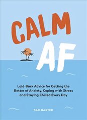 Calm AF: Laid-Back Advice for Getting the Better of Anxiety, Coping with Stress and Staying Chilled Every Day цена и информация | Самоучители | kaup24.ee