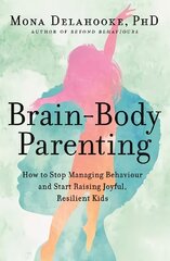 Brain-Body Parenting: How to Stop Managing Behaviour and Start Raising Joyful, Resilient Kids цена и информация | Самоучители | kaup24.ee