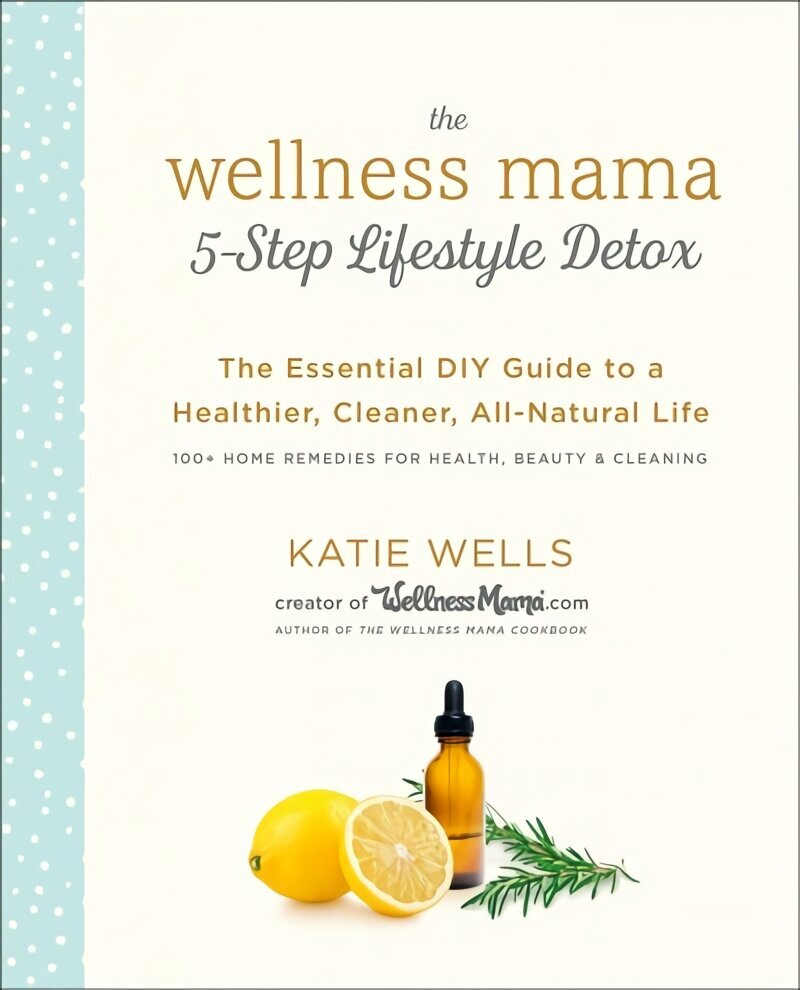 Wellness Mama 5-Step Lifestyle Detox: The Essential Guide to a Healthier, Cleaner, All-Natural Life hind ja info | Retseptiraamatud  | kaup24.ee