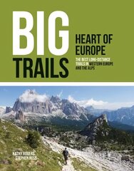 Big Trails: Heart of Europe: The best long-distance trails in Western Europe and the Alps hind ja info | Reisiraamatud, reisijuhid | kaup24.ee