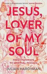 Jesus, Lover of My Soul: Fresh Pathways to Spiritual Passion цена и информация | Духовная литература | kaup24.ee