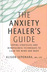 Anxiety Healer's Guide: Coping Strategies and Mindfulness Techniques to Calm the Mind and Body hind ja info | Eneseabiraamatud | kaup24.ee