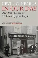In Our Day: An Oral History of Dublin's Bygone Days цена и информация | Исторические книги | kaup24.ee