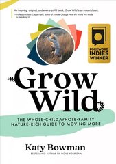 Grow Wild: The Whole-Child, Whole-Family, Nature-Rich Guide to Moving More цена и информация | Самоучители | kaup24.ee