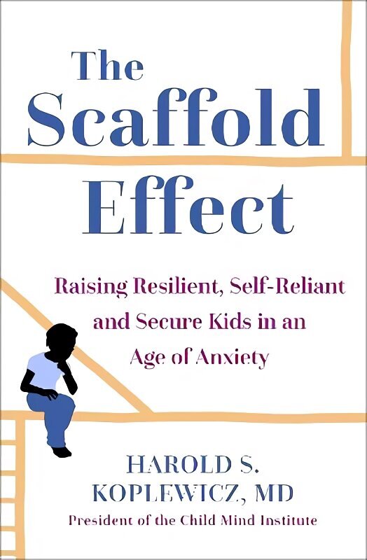 Scaffold Effect: Raising Resilient, Self-Reliant and Secure Kids in an Age of Anxiety hind ja info | Eneseabiraamatud | kaup24.ee