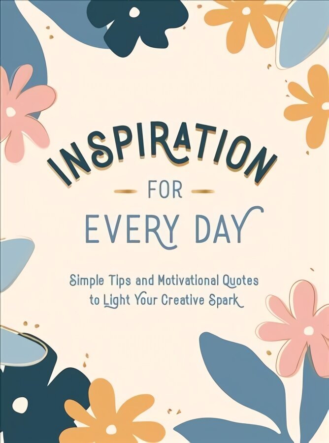 Inspiration for Every Day: Simple Tips and Motivational Quotes to Light Your Creative Spark hind ja info | Eneseabiraamatud | kaup24.ee