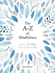 A-Z of Mindfulness: How to Be More Present Every Day hind ja info | Eneseabiraamatud | kaup24.ee