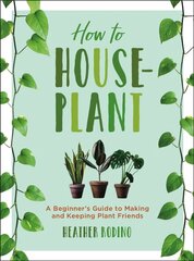 How to Houseplant: A Beginner's Guide to Making and Keeping Plant Friends цена и информация | Книги по садоводству | kaup24.ee