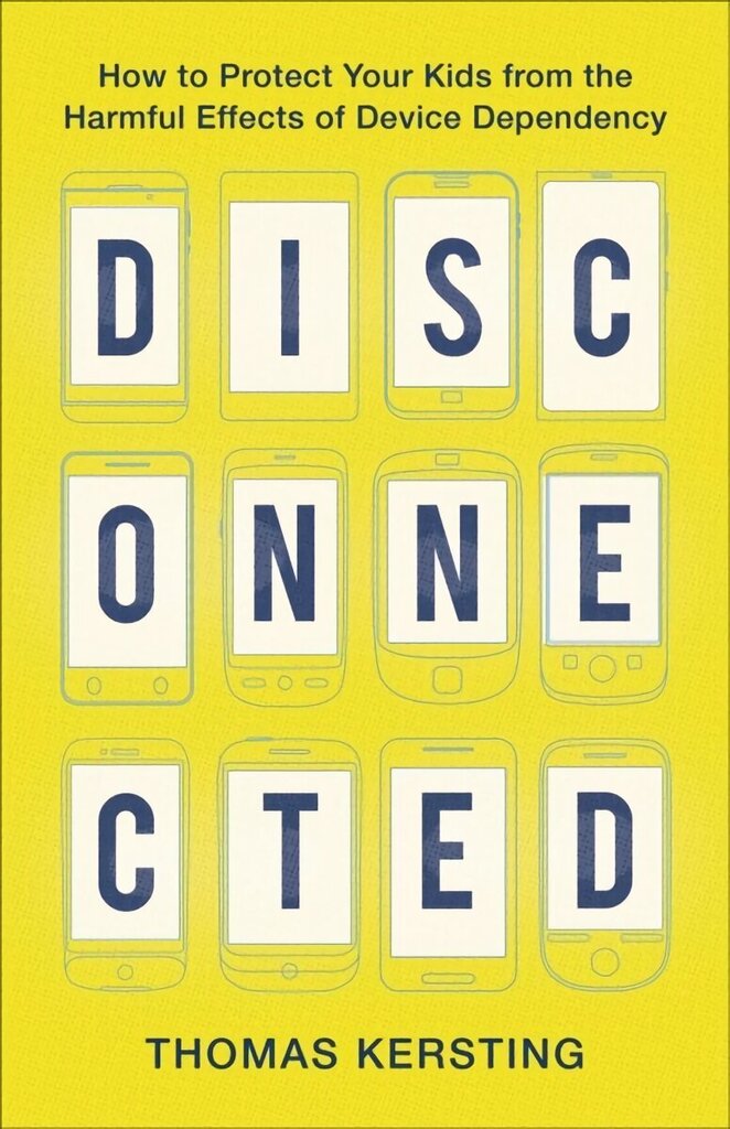 Disconnected - How to Protect Your Kids from the Harmful Effects of Device Dependency: How to Protect Your Kids from the Harmful Effects of Device Dependency 7th edition hind ja info | Eneseabiraamatud | kaup24.ee