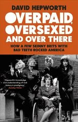 Overpaid, Oversexed and Over There: How a Few Skinny Brits with Bad Teeth Rocked America цена и информация | Книги об искусстве | kaup24.ee