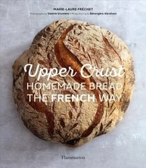 Upper Crust: Homemade Bread the French Way: Recipes and Techniques цена и информация | Книги рецептов | kaup24.ee