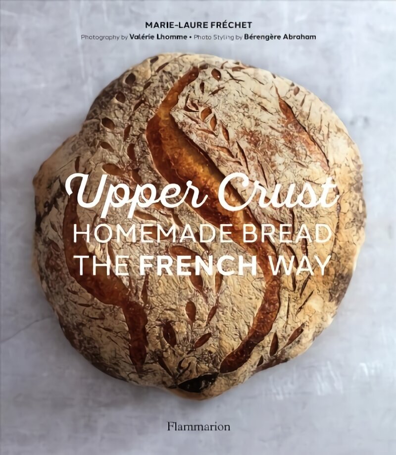 Upper Crust: Homemade Bread the French Way: Recipes and Techniques цена и информация | Retseptiraamatud  | kaup24.ee