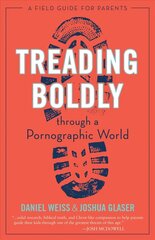 Treading Boldly Through a Pornographic World: A Field Guide for Parents цена и информация | Духовная литература | kaup24.ee