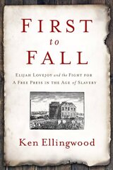 First to Fall: Elijah Lovejoy and the Fight for a Free Press in the Age of Slavery hind ja info | Ajalooraamatud | kaup24.ee