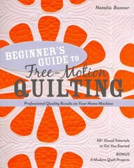 Beginner's Guide to Free-Motion Quilting: 50plus Visual Tutorials to Get You Started * Professional Quality-Results on Your Home Machine hind ja info | Tervislik eluviis ja toitumine | kaup24.ee