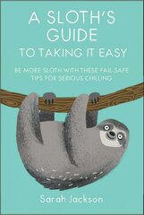Sloth's Guide to Taking It Easy: Be More Sloth with These Fail-Safe Tips for Serious Chilling цена и информация | Фантастика, фэнтези | kaup24.ee