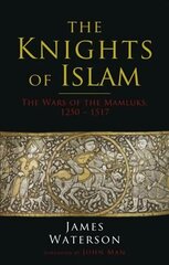 Knights of Islam: The Wars of the Mamluks, 1250 - 1517 цена и информация | Исторические книги | kaup24.ee