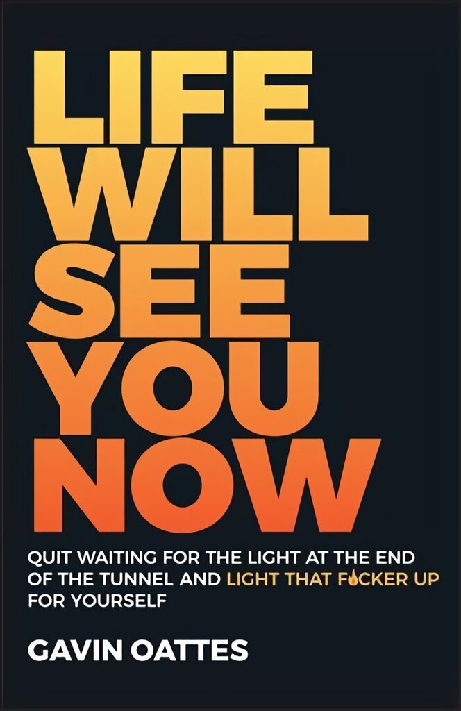 Life Will See You Now: Quit Waiting for the Light at the End of the Tunnel and Light That F cker Up for Yourself hind ja info | Eneseabiraamatud | kaup24.ee