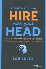 Hire With Your Head - Using Performance-Based Hiring to Build Outstanding Diverse Teams, Fourth Edition: Using Performance-Based Hiring to Build Outstanding Diverse Teams 4th Edition hind ja info | Majandusalased raamatud | kaup24.ee