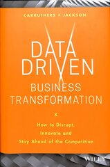 Data Driven Business Transformation - How to Disrupt, Innovate and Stay Ahead of the Competition: How to Disrupt, Innovate and Stay Ahead of the Competition hind ja info | Majandusalased raamatud | kaup24.ee