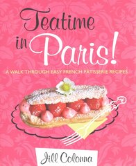 Teatime in Paris! A Walk Through Easy French Patisserie Recipes: Easy French Patisserie Recipes hind ja info | Retseptiraamatud  | kaup24.ee