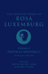 Complete Works of Rosa Luxemburg Volume IV: Political Writings 2, On Revolution (1906-1909) hind ja info | Ajalooraamatud | kaup24.ee