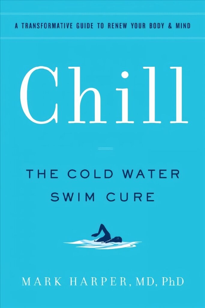 Chill: The Cold Water Swim Cure- A Transformative Guide to Renew Your Body and Mind hind ja info | Eneseabiraamatud | kaup24.ee