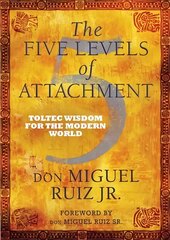 Five Levels of Attachment: Toltec Wisdom for the Modern World цена и информация | Самоучители | kaup24.ee