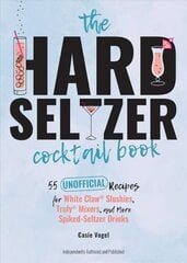 Hard Seltzer Cocktail Book: 50 Unofficial Recipes For White Claw Slushies, Truly Mixers, and More Spiked-Seltzer Drinks. цена и информация | Книги рецептов | kaup24.ee