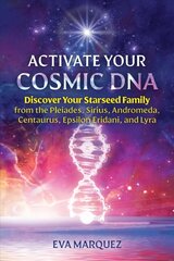 Activate Your Cosmic DNA: Discover Your Starseed Family from the Pleiades, Sirius, Andromeda, Centaurus, Epsilon Eridani, and Lyra hind ja info | Eneseabiraamatud | kaup24.ee