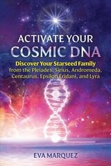 Activate Your Cosmic DNA: Discover Your Starseed Family from the Pleiades, Sirius, Andromeda, Centaurus, Epsilon Eridani, and Lyra hind ja info | Eneseabiraamatud | kaup24.ee