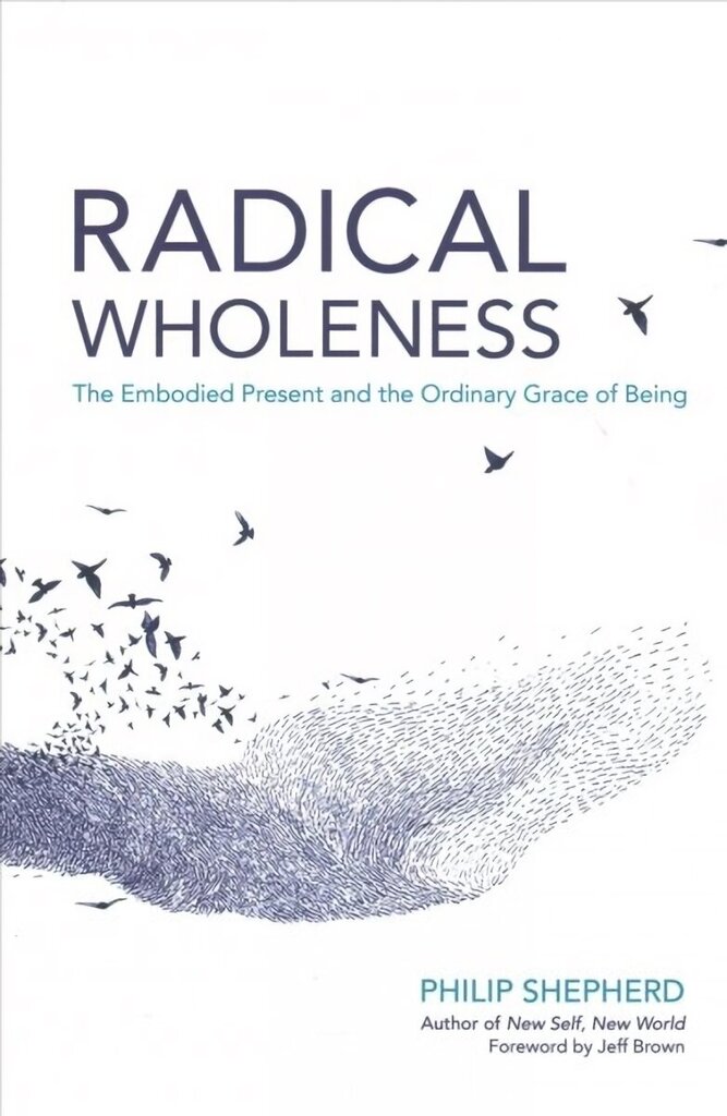 Radical Wholeness: The Embodied Present and the Ordinary Grace of Being hind ja info | Eneseabiraamatud | kaup24.ee