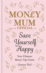 Money Mum Official: Save Yourself Happy: Your Ultimate Money Tips Guide hind ja info | Eneseabiraamatud | kaup24.ee