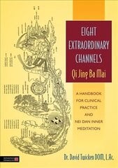Eight Extraordinary Channels - Qi Jing Ba Mai: A Handbook for Clinical Practice and Nei Dan Inner Meditation hind ja info | Eneseabiraamatud | kaup24.ee