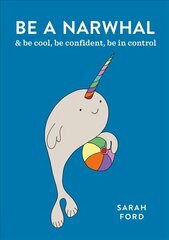 Be a Narwhal: & be cool, be confident, be in control цена и информация | Самоучители | kaup24.ee