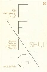 Energizing Art of Feng Shui: Cleanse, Declutter and Revitalize Your Life New edition hind ja info | Eneseabiraamatud | kaup24.ee